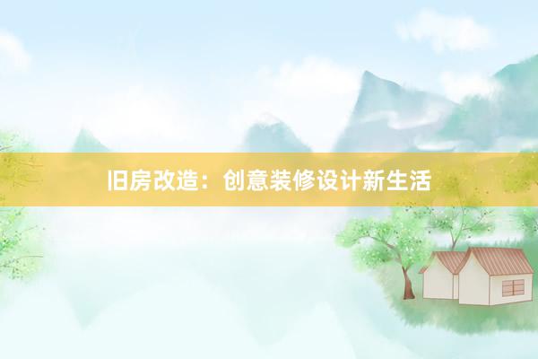 旧房改造：创意装修设计新生活